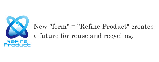 New [form] = [Refine Product] creates a future for reuse and recycling.