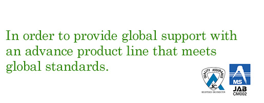 In order to provide global support with an advance product line that meets global standards.
